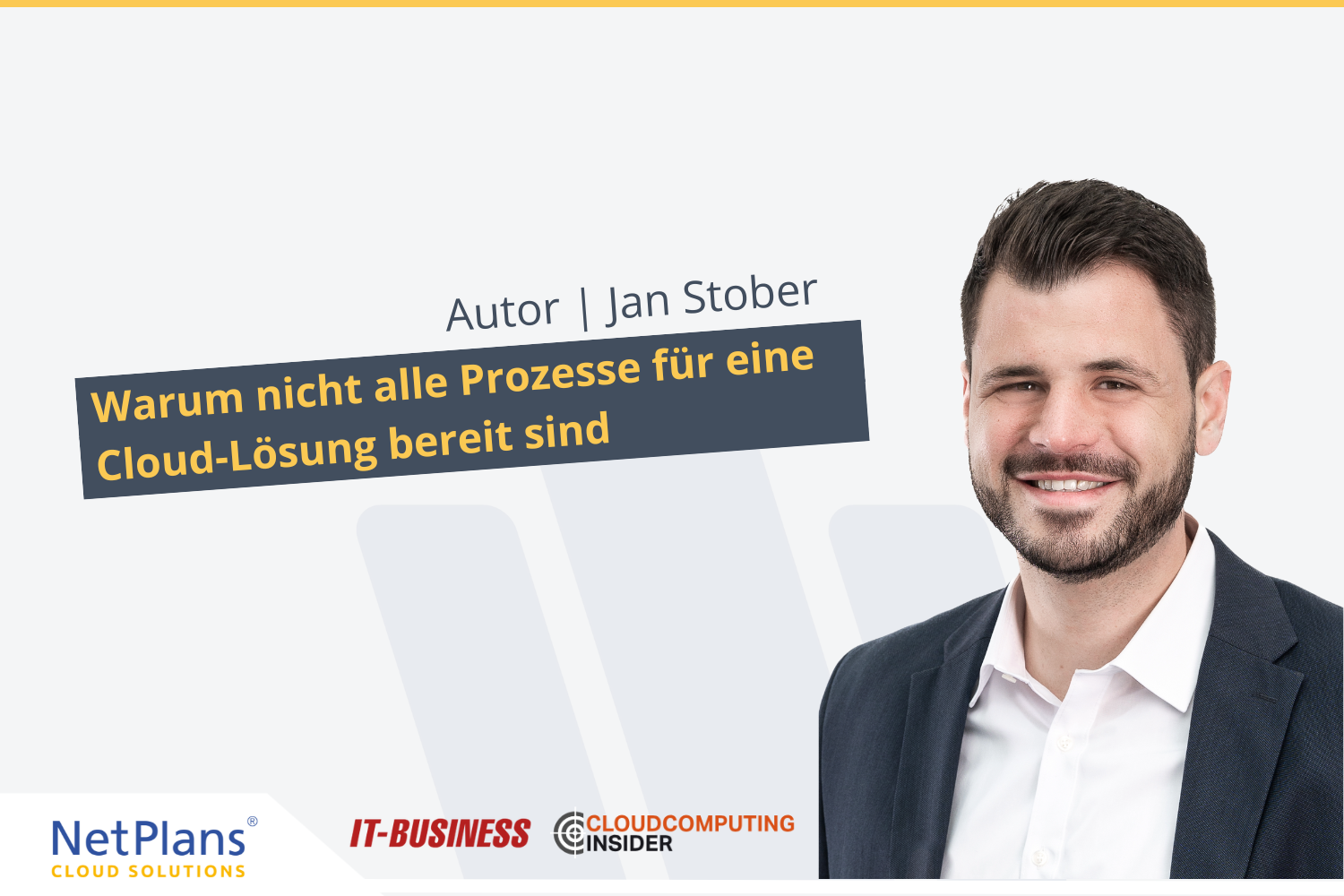 Mann im weißen Hemd und schwarzem Sakko lächelnd. Im Hintergrund NetPlans, IT-Business und Cloud Computing Insider Logo sowie Text: Warum nicht alle Prozesse für eine Cloud-Lösung bereit sind